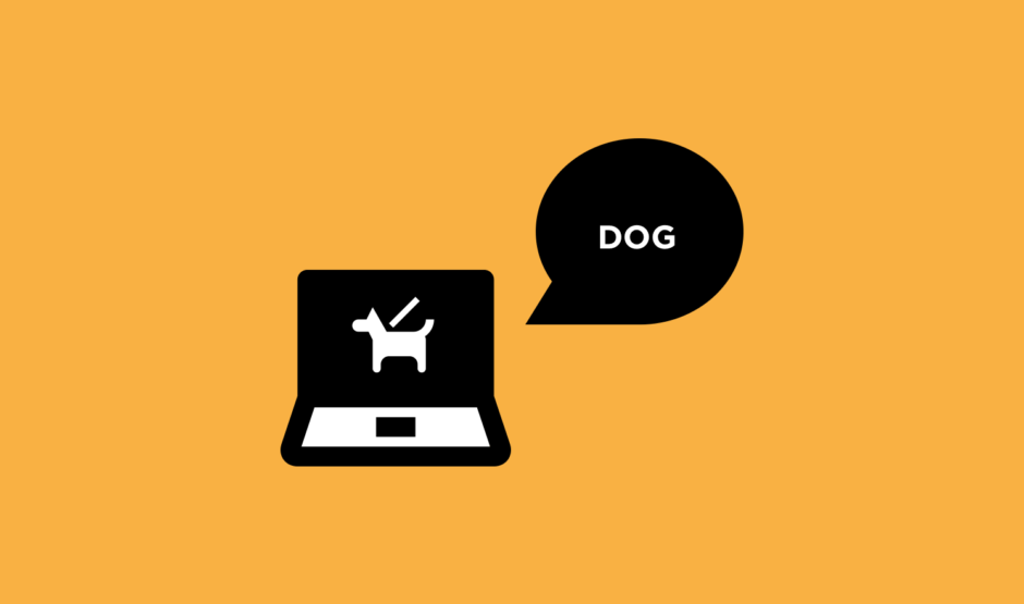 Image depicting how an example of how screenreaders work to make a website accessible for visually impaired or blind users. The screen shows an image of the dog, with a speech bubble next to it that says "dog". 