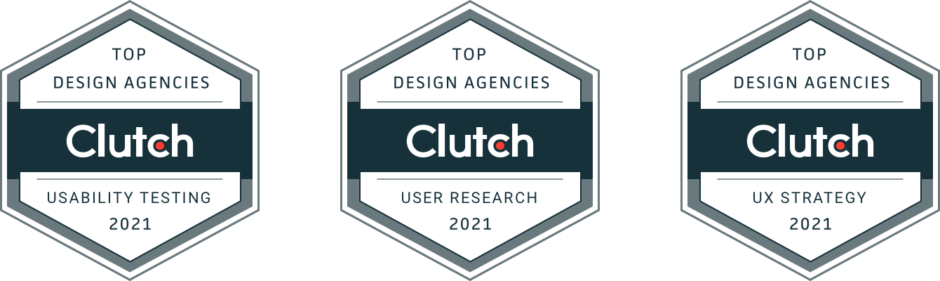 3 Clutch awards for Top Design Agencies 2021 - Usability Testing, User Research, and UX Strategy