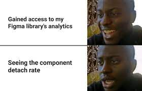 person smiling when they gained access to Figma library's analytics then frowning when they see the component detach rate